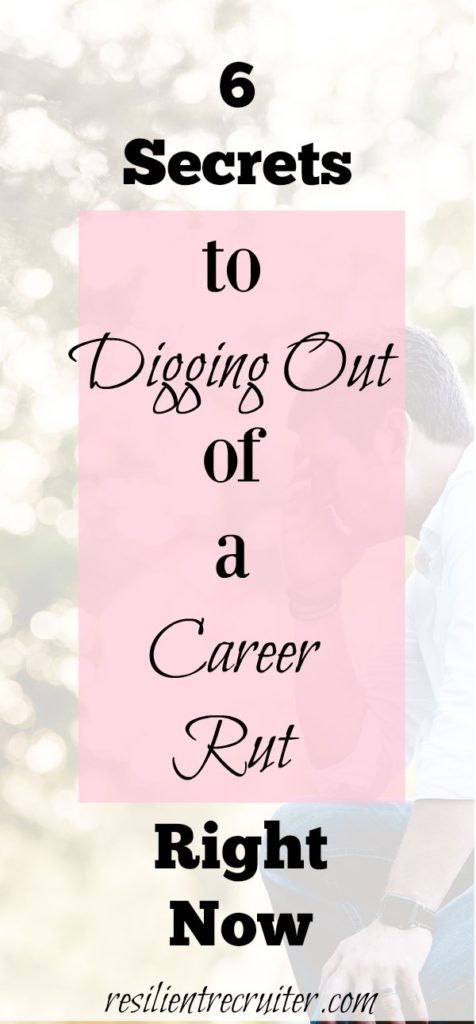 6 Secrets to Digging Out of a Career Rut