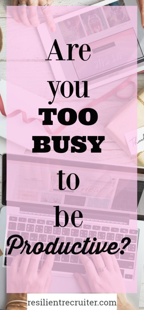 Are You Too Busy To Be Productive?