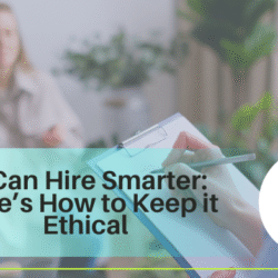 AI Can Hire Smarter - Here's How to Keep it Ethical