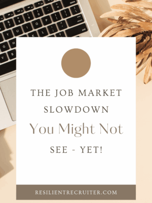 The Job Market Slowdown You Might Not See - Yet • The Resilient Recruiter