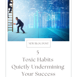 5 Toxic Habits Quietly Undermining Your Success