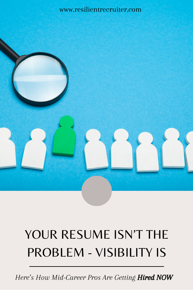 Your Resume Isn't the Problem - Visibility IS.  Here's how mid career professionals are getting hired now.