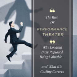 The Rise of Performance Theater - and What This Means for Your Career