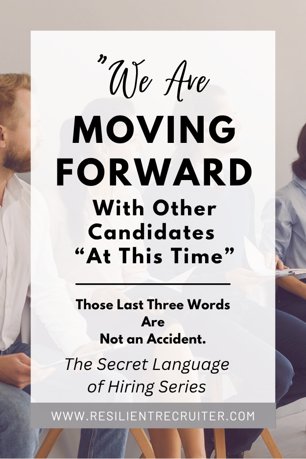 We are moving forward with other candidates at this time. Those last three words are not an accident.