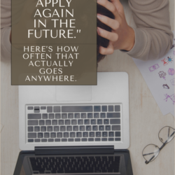 We encourage you to apply again in the future. Here's how often that actually goes anywhere.