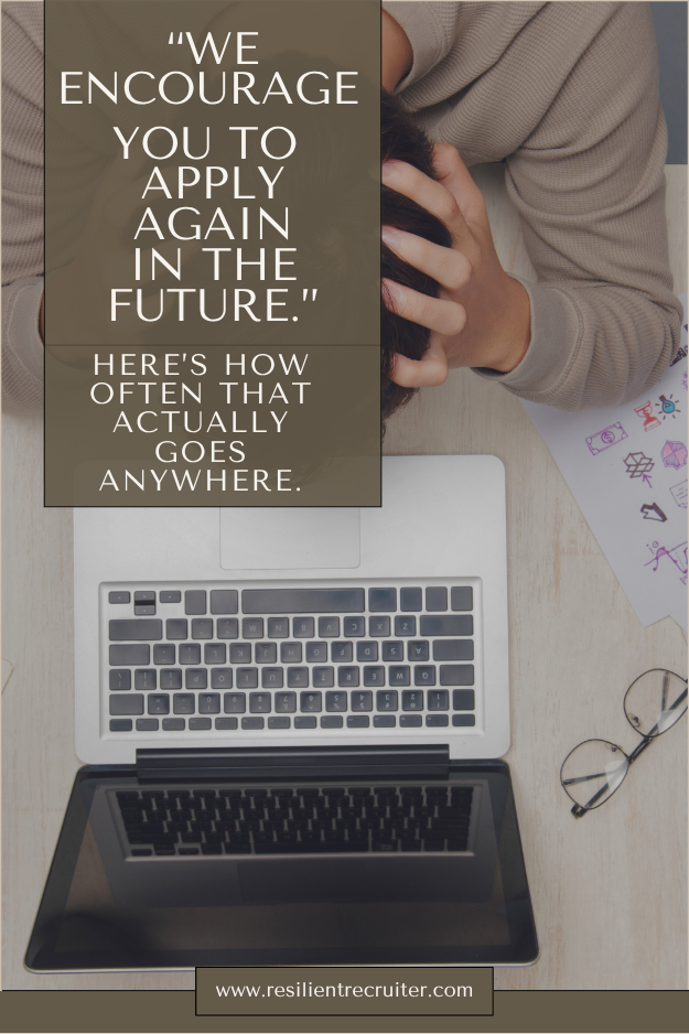 We encourage you to apply again in the future.  Here's how often that actually goes anywhere.